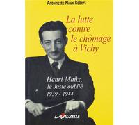 La lutte contre le chômage à Vichy Henri Maux, le Juste oublié 1939-1944 - Antoinette Maux-Robert - Lavauzelle - broché - Etude