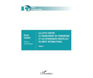 La lutte contre le financement du terrorisme et les dynamiques nouvelles du droit international Volume 1 - Nicolas Eskenazi - L'harmattan - broché - Etude