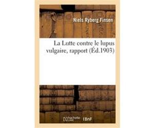 La Lutte contre le lupus vulgaire, rapport. Bureau central international pour la lutte Niels Ryberg Finsen (Auteur)