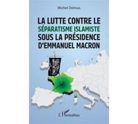 Michel Delmas – La lutte contre le séparatisme islamiste sous la présidence Macron – Essai – Broché