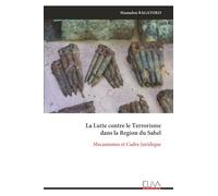 La Lutte contre le Terrorisme dans la Region du Sahel: Mecanismes et Cadre Juridique
