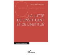 La lutte de l'instituant et de l'institué - Jacques Langlois - L'harmattan - broché - Essai