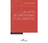 Jacques Langlois – La lutte de l'instituant et de l'institué – Essai – Broché
