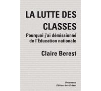 La lutte des classes Pourquoi j'ai demissionne de l'education nationale - Claire Berest - Leo Scheer - broché - Essai