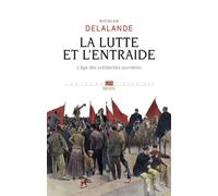 La Lutte et l'entraide L'Âge des solidarités ouvrières - Nicolas Delalande - Seuil - broché - Essai
