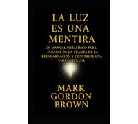 La Luz Es una Mentira:: Cómo Escapar del Ciclo, Despertar la Soberanía y Convertir la Vida en un Parque de Diversiones Consciente