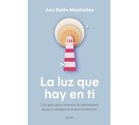 La luz que hay en ti: Una guía para afrontar la adversidad, sanar y recuperar tu fuerza interior