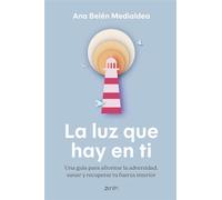 La luz que hay en ti Una guía para afrontar la adversidad, sanar y recuperar tu fuerza interior - Ana Belén Medialdea - Zenith - ebook (ePub) - Livre