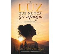 La luz que nunca se apaga: Una historia real de dolor, supervivencia y reconstrucción