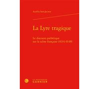 La Lyre tragique Le discours pathétique sur la scène française (1634-1648) - Aurélia Sort-Jacotot - Classiques Garnier - relié - Essai