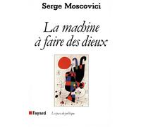 La Machine à faire des Dieux - Serge Moscovici - Fayard - broché - Livre