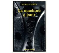 Michel Steiner – La Machine à jouir – Gallimard