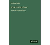 La machine de Gramme: Sa théorie et sa description