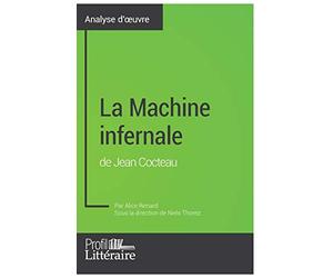La Machine infernale de Jean Cocteau (Analyse approfondie): Approfondissez votre lecture de cette œuvre avec notre profil littéraire (résumé, fiche de lecture et axes de lecture)