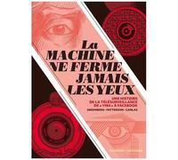 La Machine Ne Ferme Jamais Les Yeux - Une Histoire De La Télésurveillance De "1984" À Facebook