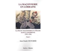 La maconnerie en lorraine - tome 2 La franc-maçonnerie et l'Eglise dans la tourmente, 1892-1906 - JEAN-C. COUTURIER - Kairos - broché - Etude