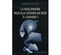 La maçonnerie peut-elle donner un sens à l'univers ? - Jacques Rolland - Tredaniel La Maisnie - broché - Essai