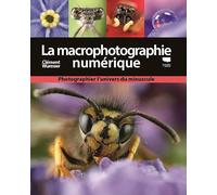 La Macrophotographie numérique: Photographier l'univers du minuscule