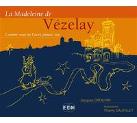 La Madeleine de Vézelay - Comme vous ne l'avez jamais vue - Jacques Drouhin - Entre Deux Mondes - broché - Essai