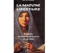 La Madone Libertaire - Enquête Au Musée Du Louvre Et Au-Delà