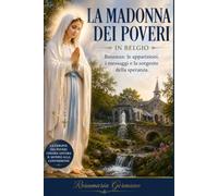 La madonna dei poveri: Banneux - le apparizioni, i messaggi e la sorgente della speranza