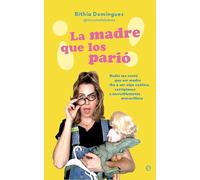 ¡La madre que los parió!: Nadie me contó que ser madre iba a ser algo caótico, vertiginoso e increíblemente maravilloso
