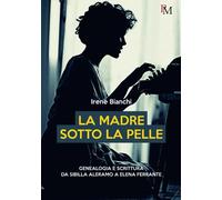 La madre sotto la pelle: Genealogia e scrittura da Sibilla Aleramo a Elena Ferrante