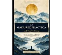 La Madurez Práctica del Tao Te Ching: Arco IV - Cinco capítulos para vivir lo aprendido sin hacer ruido.