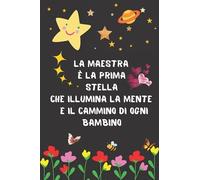 La Maestra E La Prima Stella Che Illumina La Mente E Il Cammino Di Ogni Bambino: Quaderno Perfetto Per Prendere Appunti, Scrivere Pensieri, Lavoro , ... Maestre Fin Anno, Di Compleanno O Di Natale
