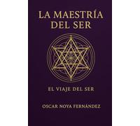 LA MAESTRÍA DEL SER: EL VIAJE DEL SER