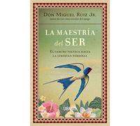 La maestria del ser/ The Mastery of Self: El Camino Tolteca Hacia La Libertad Personal