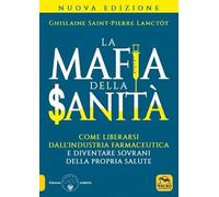 La mafia della sanità. Come liberarsi dall'industria farmaceutica e diventare sovrani della propria salute