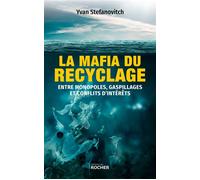La mafia du recyclage Entre monopoles, gaspillages et conflits d'intérêts - Yvan Stefanovitch - Rocher Eds Du - broché - Etude