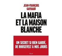 La Mafia Et La Maison Blanche - Un Secret Si Bien Gardé De Roosevelt À Nos Jours