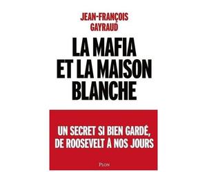 La Mafia Et La Maison Blanche - Un Secret Si Bien Gardé De Roosevelt À Nos Jours