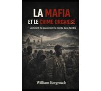 La Mafia et le Crime Organisé: Comment ils gouvernent le monde dans l’ombre