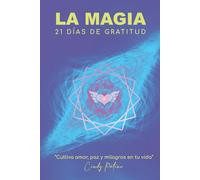 La magia 21 días de gratitud: Cultiva amor, paz y milagros en tu vida