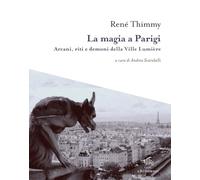 La magia a Parigi. Arcani, riti e demoni della Ville Lumière. Con mappa esoterica di Parigi