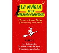 LA MÁGIA DE LA CREACIÓN CONSCIENTE.: LIBRO 1. FLORENCE SCOVEL SHINN