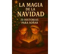 LA MAGIA DE LA NAVIDAD 20 HISTORIAS PARA SOÑAR: Cuentos e historias de Navidad para niños y familias - Lectura de noche, veladas de diciembre y momentos mágicos