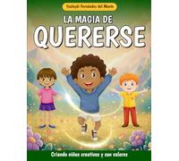 La magia de quererse: Criando niños creativos y con valores. Libro de cuentos en español para niños de 5 a 8 años.