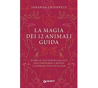 La magia dei 12 animali guida: Scopri il tuo spirito alleato per conoscerti a fondo e superare ogni ostacolo