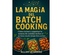 LA MAGIA DEL BATCH COOKING: Cómo Cocinar Y Organizar tu Semana de Comidas ¡Incluso Si No Tienes Mucho Tiempo Para Cocinar!