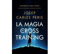 La Magia del Cross Training: Consigue tu mejor versión transformando cuerpo y mente