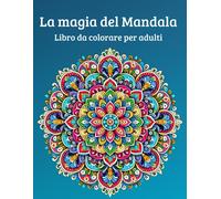 La Magia Del Mandala: Libro Para Colorear Para Adultos Con 50 Mandalas Fàciles Para Aliviar El Estrés