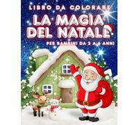 La Magia del Natale - Libro da colorare per bambini dai 2 ai 6 anni: Libro da colorare con Babbo Natale, renne, regali e pupazzi di neve. Perfetto per ... dei più piccoli durante le vacanze natalizie.