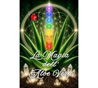 La Magia dell' Aloe Vera: Guarigione, Rigenerazione e Riprogrammazione Energetica.