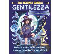 La Magia della Gentilezza: Unisciti a Luna in un mondo di intenzioni positive e sogni stellati - UN LIBRO DA COLORARE STELLATO!