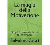 La magia della Motivazione: Scopri il potere dentro di te - Mini Guida