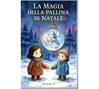 La magia della Pallina di Natale: Una fiaba magica sul Natale, il coraggio, l’amore e la forza di un'abbraccio